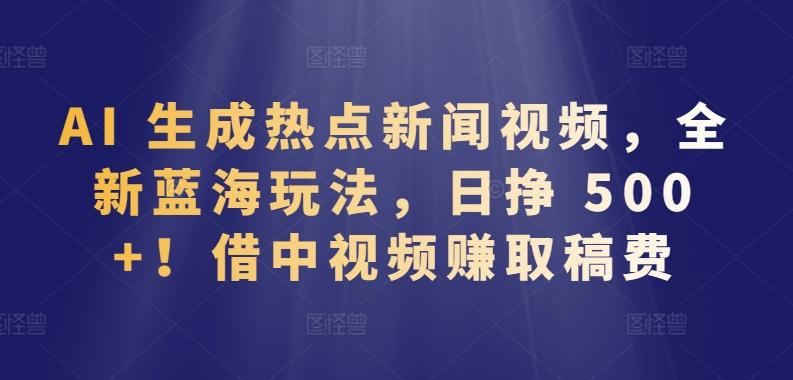 AI 生成热点新闻视频，全新蓝海玩法，日挣 500+!借中视频赚取稿费【揭秘】壹学湾 - 一站式在线学习平台，专注职业技能提升与知识成长壹学湾