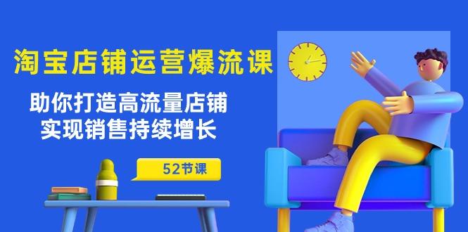 淘宝店铺运营爆流课：助你打造高流量店铺，实现销售持续增长(52节课壹学湾 - 一站式在线学习平台，专注职业技能提升与知识成长壹学湾