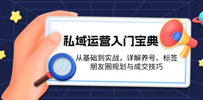 私域运营入门宝典：从基础到实战，详解养号、标签、朋友圈规划与成交技巧壹学湾 - 一站式在线学习平台，专注职业技能提升与知识成长壹学湾