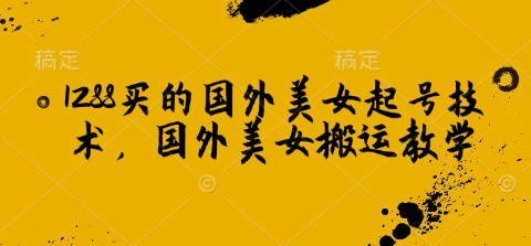 1288买的国外美女起号技术，国外美女搬运教学壹学湾 - 一站式在线学习平台，专注职业技能提升与知识成长壹学湾