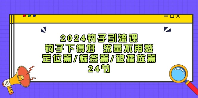 2024钩子引流课：钩子下得好流量不再愁，定位篇/标签篇/破播放篇/24节壹学湾 - 一站式在线学习平台，专注职业技能提升与知识成长壹学湾