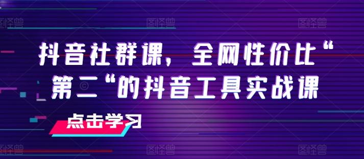 抖音社群课，全网性价比“第二“的抖音工具实战课壹学湾 - 一站式在线学习平台，专注职业技能提升与知识成长壹学湾