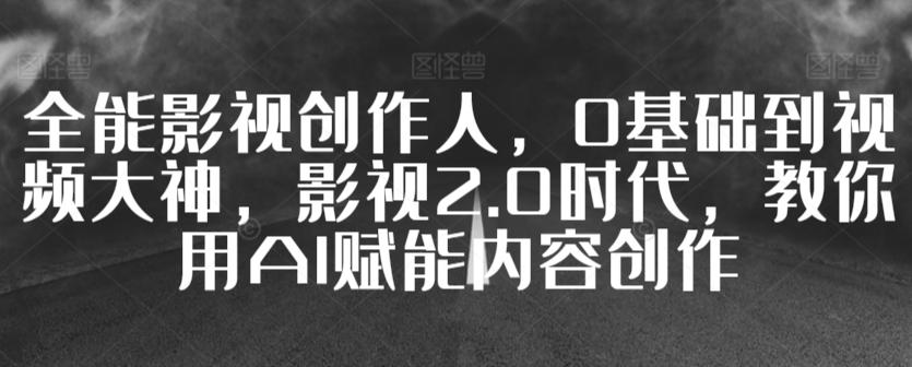 全能影视创作人，0基础到视频大神，影视2.0时代，教你用AI赋能内容创作壹学湾 - 一站式在线学习平台，专注职业技能提升与知识成长壹学湾