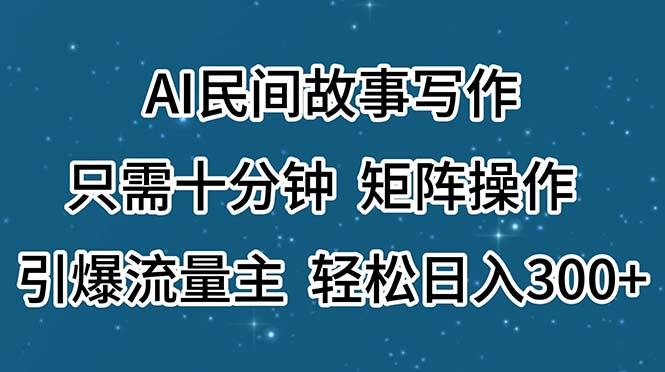 AI民间故事写作，只需十分钟，矩阵操作，引爆流量主，轻松日入300+壹学湾 - 一站式在线学习平台，专注职业技能提升与知识成长壹学湾