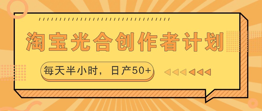 淘宝光合创作者计划，每天半小时，日产50+壹学湾 - 一站式在线学习平台，专注职业技能提升与知识成长壹学湾