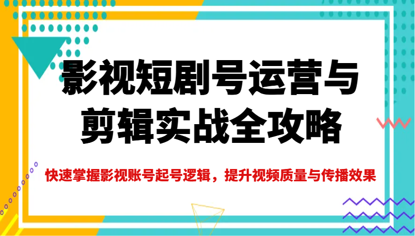 影视短剧号运营与剪辑实战全攻略，快速掌握影视账号起号逻辑，提升视频质量与传播效果壹学湾 - 一站式在线学习平台，专注职业技能提升与知识成长壹学湾