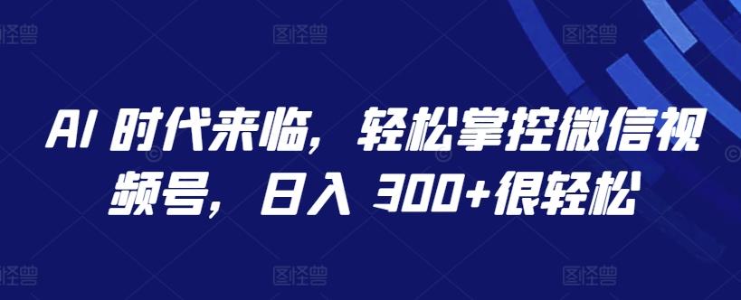 AI 时代来临，轻松掌控微信视频号，日入 300+很轻松【揭秘】壹学湾 - 一站式在线学习平台，专注职业技能提升与知识成长壹学湾