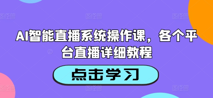 AI智能直播系统操作课，各个平台直播详细教程壹学湾 - 一站式在线学习平台，专注职业技能提升与知识成长壹学湾