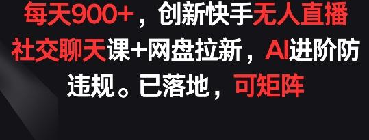 每天900+，创新快手无人直播社交聊天课+网盘拉新，AI进阶防违规 已落地 可矩阵【揭秘】壹学湾 - 一站式在线学习平台，专注职业技能提升与知识成长壹学湾