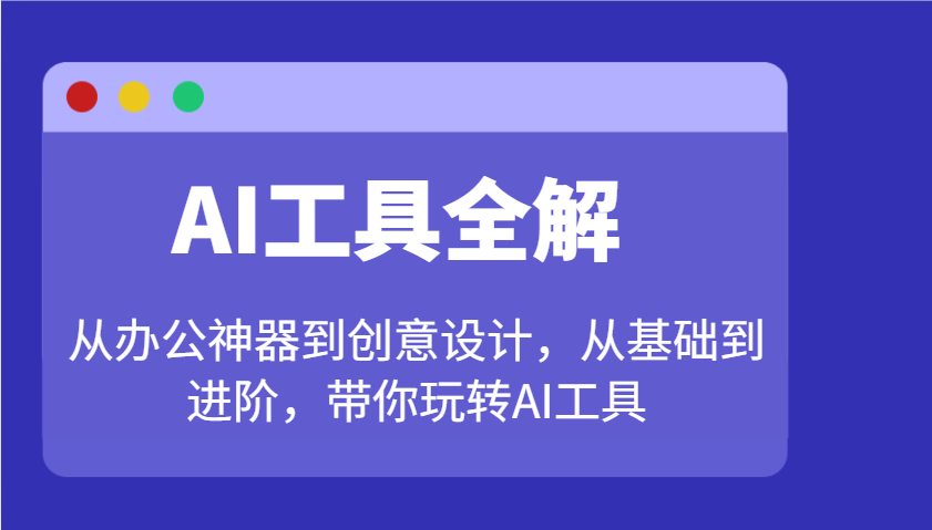 AI工具全解：从办公神器到创意设计，从基础到进阶，带你玩转AI工具壹学湾 - 一站式在线学习平台，专注职业技能提升与知识成长壹学湾