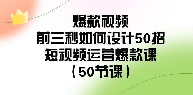 爆款视频前三秒如何设计50招：短视频运营爆款课(50节课)壹学湾 - 一站式在线学习平台，专注职业技能提升与知识成长壹学湾