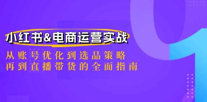 小红书&电商运营实战：从账号优化到选品策略，再到直播带货的全面指南壹学湾 - 一站式在线学习平台，专注职业技能提升与知识成长壹学湾