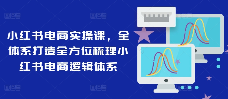 小红书电商实操课，全体系打造全方位梳理小红书电商逻辑体系壹学湾 - 一站式在线学习平台，专注职业技能提升与知识成长壹学湾