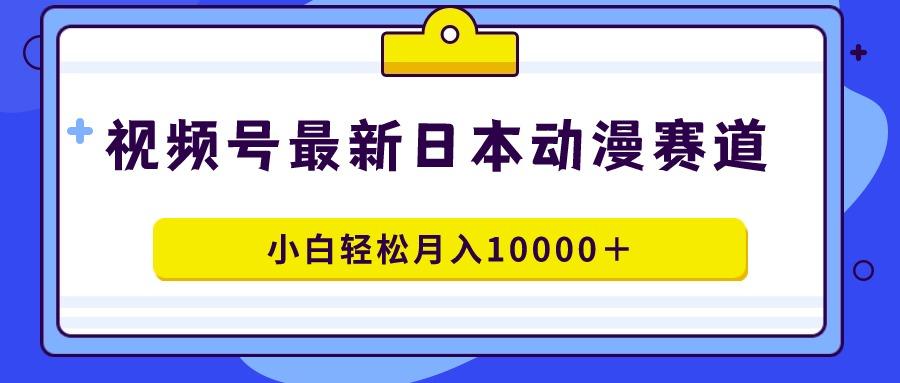 视频号日本动漫蓝海赛道，100%原创，小白轻松月入10000＋壹学湾 - 一站式在线学习平台，专注职业技能提升与知识成长壹学湾