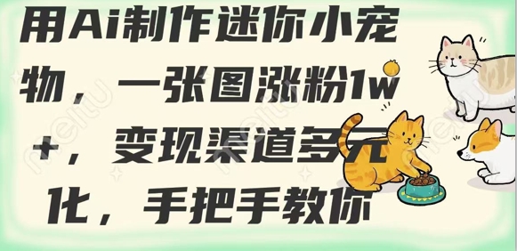 用AI制作迷你小宠物，一张图涨粉1w+，变现渠道多元化，手把手教你壹学湾 - 一站式在线学习平台，专注职业技能提升与知识成长壹学湾