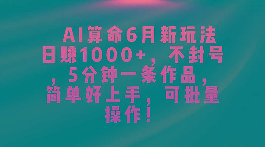 AI算命6月新玩法，日赚1000+，不封号，5分钟一条作品，简单好上手，可…壹学湾 - 一站式在线学习平台，专注职业技能提升与知识成长壹学湾