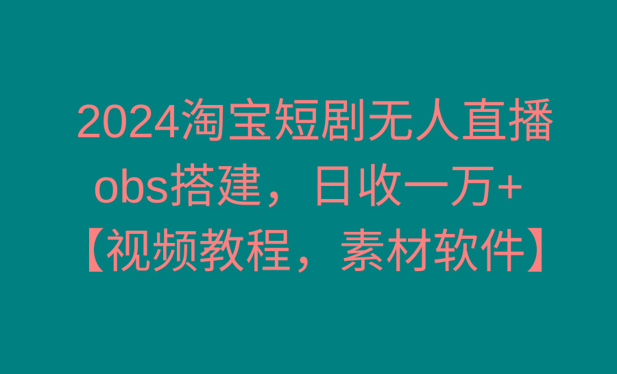 2024淘宝短剧无人直播3.0，obs搭建，日收一万+，【视频教程，附素材软件】壹学湾 - 一站式在线学习平台，专注职业技能提升与知识成长壹学湾