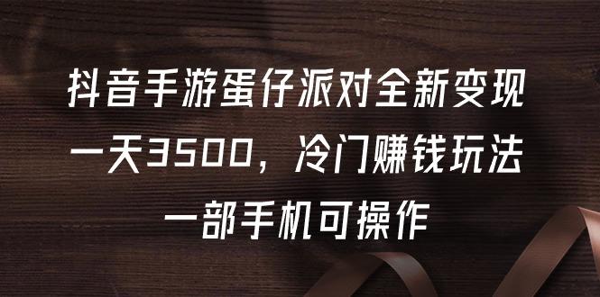 (9823期)抖音手游蛋仔派对全新变现，一天3500，冷门赚钱玩法，一部手机可操作壹学湾 - 一站式在线学习平台，专注职业技能提升与知识成长壹学湾