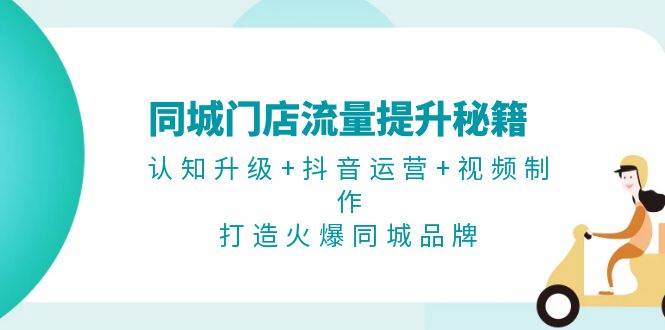 同城门店流量提升秘籍：认知升级+抖音运营+视频制作，打造火爆同城品牌壹学湾 - 一站式在线学习平台，专注职业技能提升与知识成长壹学湾