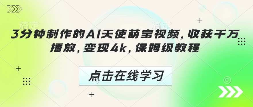 3分钟制作的AI天使萌宝视频，收获千万播放，变现4k，保姆级教程!壹学湾 - 一站式在线学习平台，专注职业技能提升与知识成长壹学湾