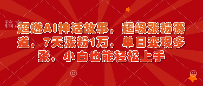 超燃AI神话故事，超级涨粉赛道，7天涨粉1万，单日变现多张，小白也能轻松上手(附详细教程)壹学湾 - 一站式在线学习平台，专注职业技能提升与知识成长壹学湾