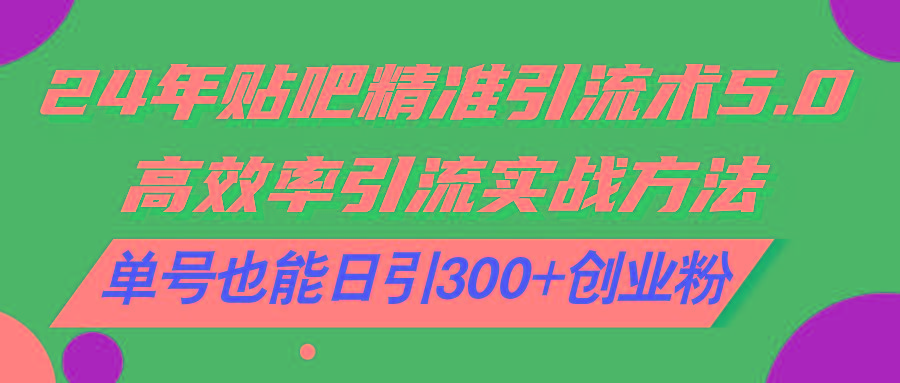 24年贴吧精准引流术5.0，高效率引流实战方法，单号也能日引300+创业粉壹学湾 - 一站式在线学习平台，专注职业技能提升与知识成长壹学湾