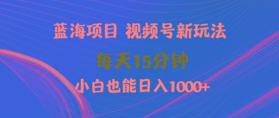 (9813期)蓝海项目视频号新玩法 每天15分钟 小白也能日入1000+壹学湾 - 一站式在线学习平台，专注职业技能提升与知识成长壹学湾