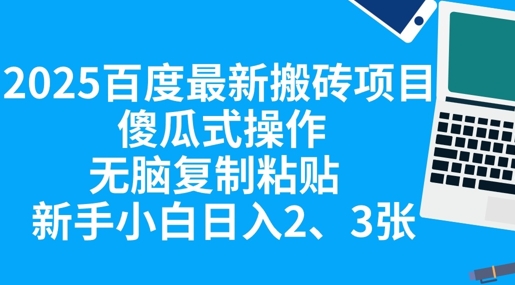 2025百度最新搬砖项目,傻瓜式操作,无脑复制粘贴,新手小白日入2张-百创源-全网首发各大平台项目资源、专注分享新出网上vip赚钱方法、vip课程视频教程、付费网络课程以及网赚培训,学习引流、建站、赚钱等,学项目技术从这里开始!