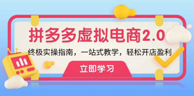 拼多多 虚拟项目-2.0：终极实操指南，一站式教学，轻松开店盈利壹学湾 - 一站式在线学习平台，专注职业技能提升与知识成长壹学湾