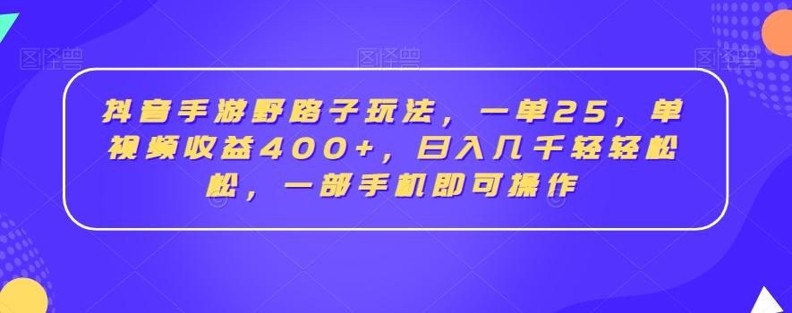 抖音手游野路子玩法，一单25，单视频收益400+，日入几千轻轻松松，一部手机即可操作【揭秘】壹学湾 - 一站式在线学习平台，专注职业技能提升与知识成长壹学湾