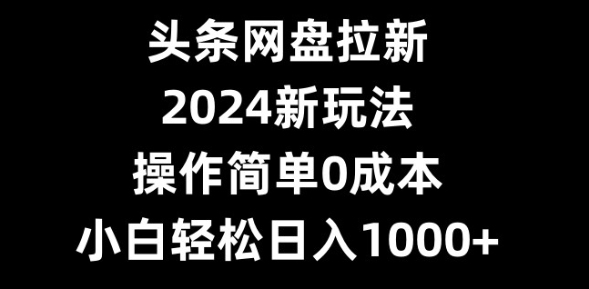 头条网盘拉新，2024新玩法，操作简单0成本，小白轻松日入1000+壹学湾 - 一站式在线学习平台，专注职业技能提升与知识成长壹学湾