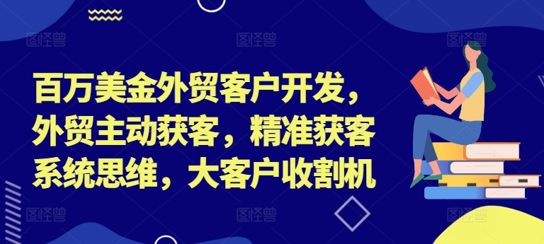 百万美金外贸客户开发，外贸主动获客，精准获客系统思维，大客户收割机壹学湾 - 一站式在线学习平台，专注职业技能提升与知识成长壹学湾