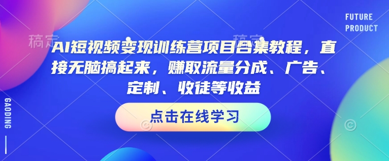 AI短视频变现训练营项目合集教程，直接无脑搞起来，赚取流量分成、广告、定制、收徒等收益(0302更新)壹学湾 - 一站式在线学习平台，专注职业技能提升与知识成长壹学湾