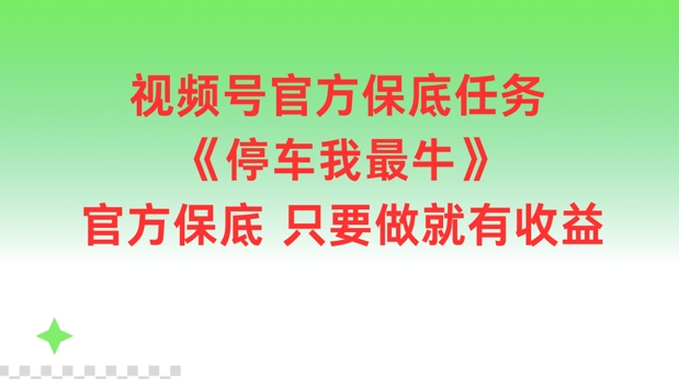 视频号官方保底任务，停车我最牛，官方保底只要做就有收益【揭秘】壹学湾 - 一站式在线学习平台，专注职业技能提升与知识成长壹学湾