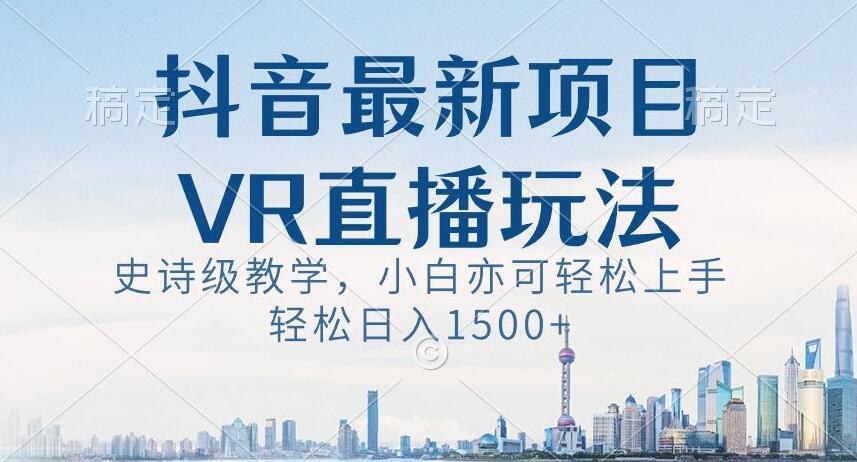 抖音最新VR直播玩法，史诗级教学，小白也可轻松上手轻松日入1500+【揭秘】壹学湾 - 一站式在线学习平台，专注职业技能提升与知识成长壹学湾