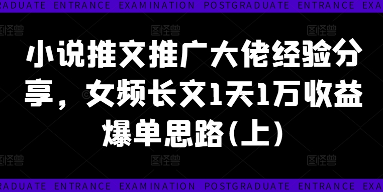 小说推文推广大佬经验分享，女频长文1天1万收益爆单思路(上)壹学湾 - 一站式在线学习平台，专注职业技能提升与知识成长壹学湾