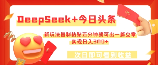 DeepSeek+今日头条,新玩法复制粘贴五分钟就可出一篇文章,实现日入3张-百创源-全网首发各大平台项目资源、专注分享新出网上vip赚钱方法、vip课程视频教程、付费网络课程以及网赚培训,学习引流、建站、赚钱等,学项目技术从这里开始!