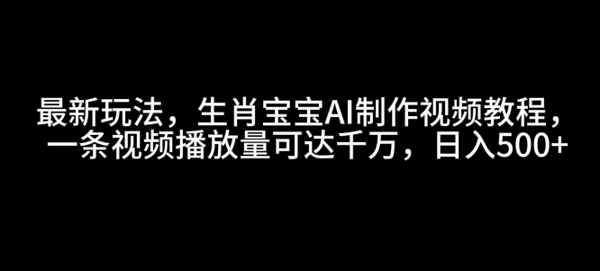 最新玩法，生肖宝宝AI制作视频教程，一条视频播放量可达千万，日入5张【揭秘】壹学湾 - 一站式在线学习平台，专注职业技能提升与知识成长壹学湾