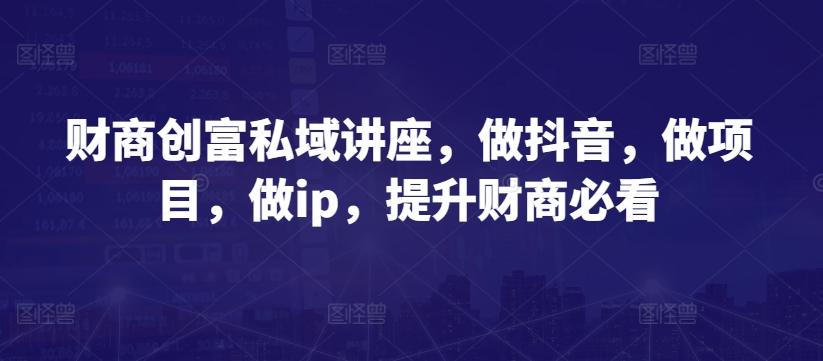 财商创富私域讲座，做抖音，做项目，做ip，提升财商必看壹学湾 - 一站式在线学习平台，专注职业技能提升与知识成长壹学湾