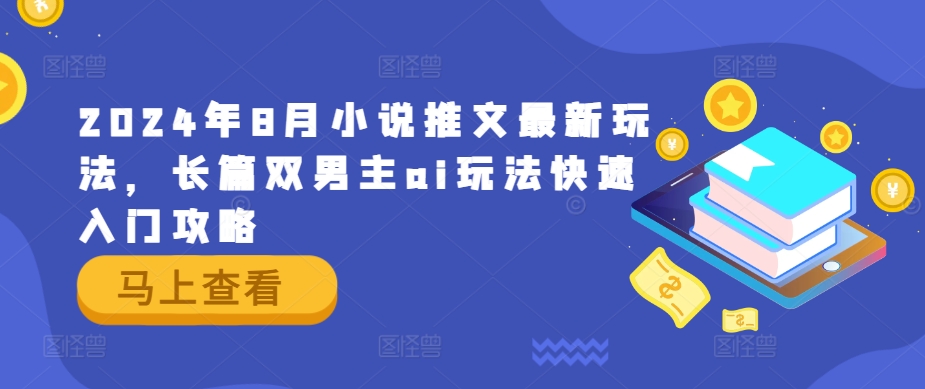 2024年8月小说推文最新玩法，长篇双男主ai玩法快速入门攻略壹学湾 - 一站式在线学习平台，专注职业技能提升与知识成长壹学湾