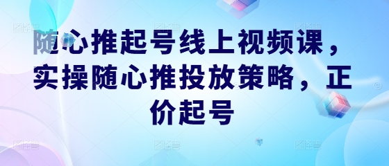 随心推起号线上视频课，实操随心推投放策略，正价起号壹学湾 - 一站式在线学习平台，专注职业技能提升与知识成长壹学湾