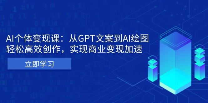 AI个体变现课：从GPT文案到AI绘图，轻松高效创作，实现商业变现加速壹学湾 - 一站式在线学习平台，专注职业技能提升与知识成长壹学湾