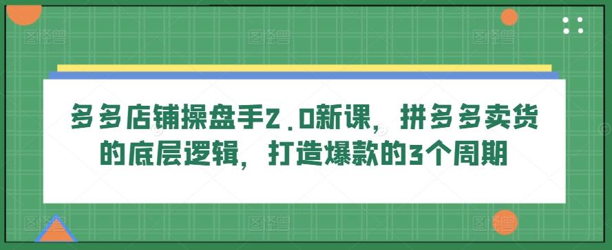 多多店铺操盘手2.0新课，拼多多卖货的底层逻辑，打造爆款的3个周期壹学湾 - 一站式在线学习平台，专注职业技能提升与知识成长壹学湾