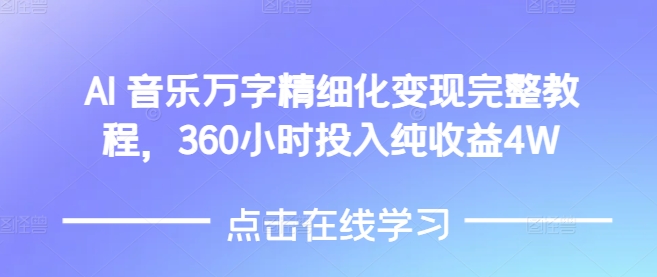 AI音乐精细化变现完整教程，360小时投入纯收益4W壹学湾 - 一站式在线学习平台，专注职业技能提升与知识成长壹学湾