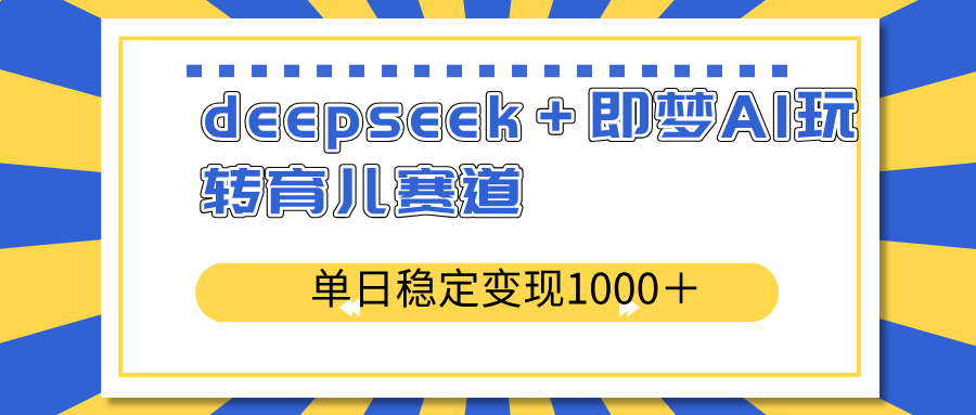 deepseek＋即梦AI玩转育儿赛道，单日稳定变现1000＋育儿赛道壹学湾 - 一站式在线学习平台，专注职业技能提升与知识成长壹学湾