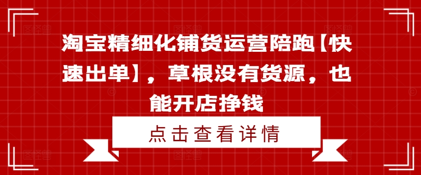 淘宝精细化铺货运营陪跑【快速出单】，草根没有货源，也能开店挣钱壹学湾 - 一站式在线学习平台，专注职业技能提升与知识成长壹学湾