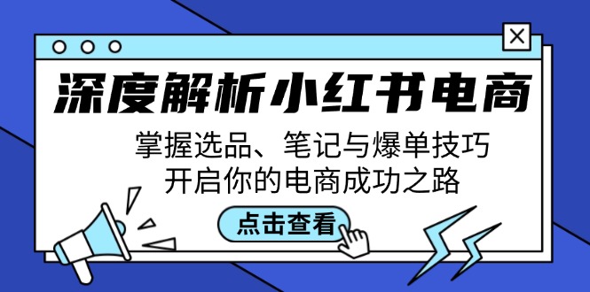 深度解析小红书电商：掌握选品、笔记与爆单技巧，开启你的电商成功之路壹学湾 - 一站式在线学习平台，专注职业技能提升与知识成长壹学湾