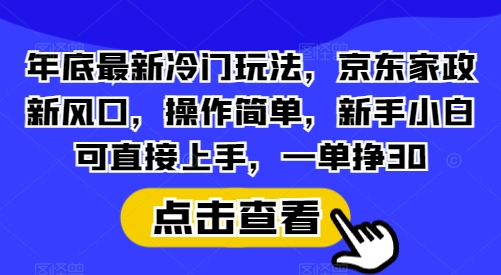 年底最新冷门玩法，京东家政新风口，操作简单，新手小白可直接上手，一单挣30【揭秘】壹学湾 - 一站式在线学习平台，专注职业技能提升与知识成长壹学湾