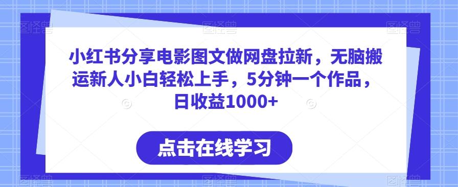 小红书分享电影图文做网盘拉新，无脑搬运新人小白轻松上手，5分钟一个作品，日收益1000+【揭秘】壹学湾 - 一站式在线学习平台，专注职业技能提升与知识成长壹学湾