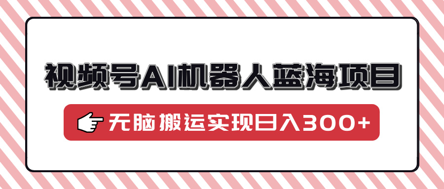 视频号AI机器人蓝海项目，操作简单适合0基础小白，无脑搬运实现日入300+壹学湾 - 一站式在线学习平台，专注职业技能提升与知识成长壹学湾